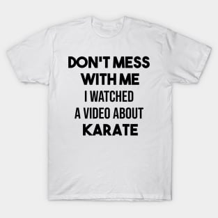 Don't mess with me I watched a video about karate T-Shirt